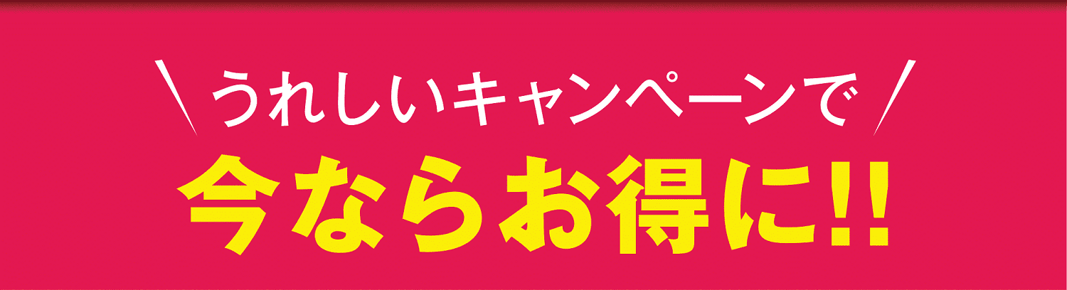 うれしいキャンペーンで今ならお得に‼